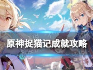 原神喵喵喵喵喵成就解锁攻略（如何完成原神中的喵喵喵喵喵成就？-攻略指南）