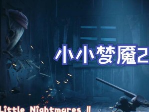 《小小梦魇攻略大揭秘》（从入门到掌握，一步步解密小小梦魇的奥秘）