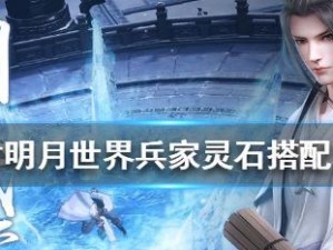 《秦时明月世界灵石升级消耗一览表》（掌握秦时明月世界灵石升级策略，成为顶尖玩家）